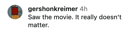 Comment from user "gershonkreimer": "Saw the movie. It really doesn't matter."