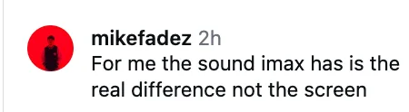 Comment by mikefadez: "For me the sound imax has is the real difference not the screen."