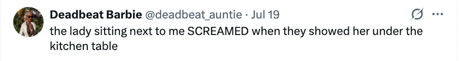 Tweet by @deadbeat_auntie: "the lady sitting next to me SCREAMED when they showed her under the kitchen table"