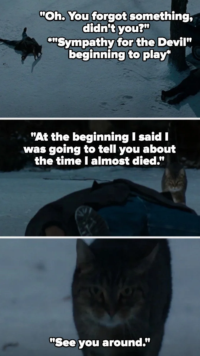As "Sympathy for the Devil" begins playing, Azazel says in a voiceover, "Oh. You forgot something, didn't you? At the beginning I said I was going to tell you about the time I almost died...see you around" as a cat walks by the bodies