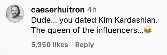 Comment saying, "Dude... you dated Kim Kardashian. The queen of the influencers..." with a laughing emoji